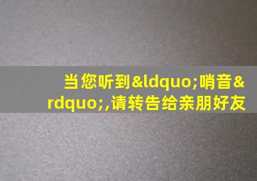 当您听到“哨音”,请转告给亲朋好友