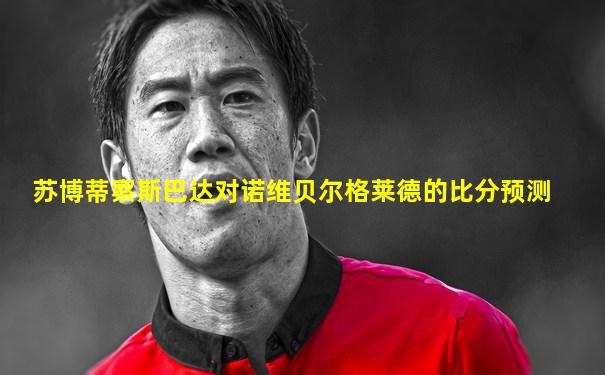 苏博蒂察斯巴达对诺维贝尔格莱德的比分预测