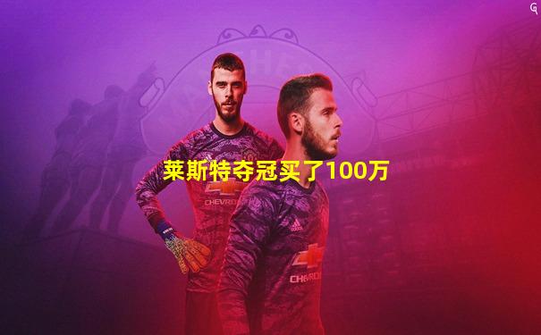 莱斯特夺冠买了100万