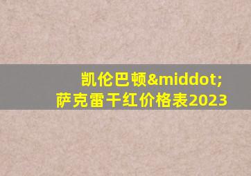 凯伦巴顿·萨克雷干红价格表2023