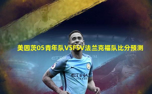 美因茨05青年队VSFSV法兰克福队比分预测